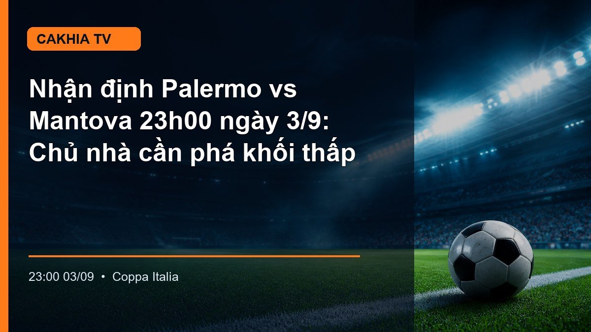 Palermo và Mantova chuẩn bị cho cuộc đối đầu tại Coppa Italia lúc 23h00 ngày 3/9